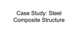 Case Study: Steel
Composite Structure
 