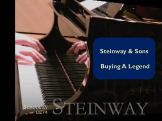 Steinway & Sons
Buying A Legend
 
