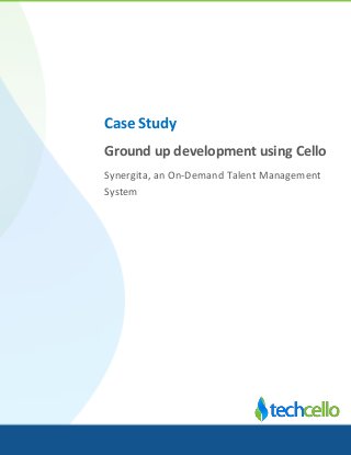 Case Study
Ground up development using Cello
Synergita, an On-Demand Talent Management
System
 