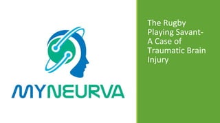 The Rugby
Playing Savant-
A Case of
Traumatic Brain
Injury
 