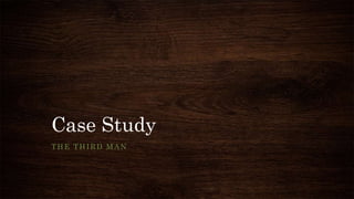 Case Study
THE THIRD MAN
 