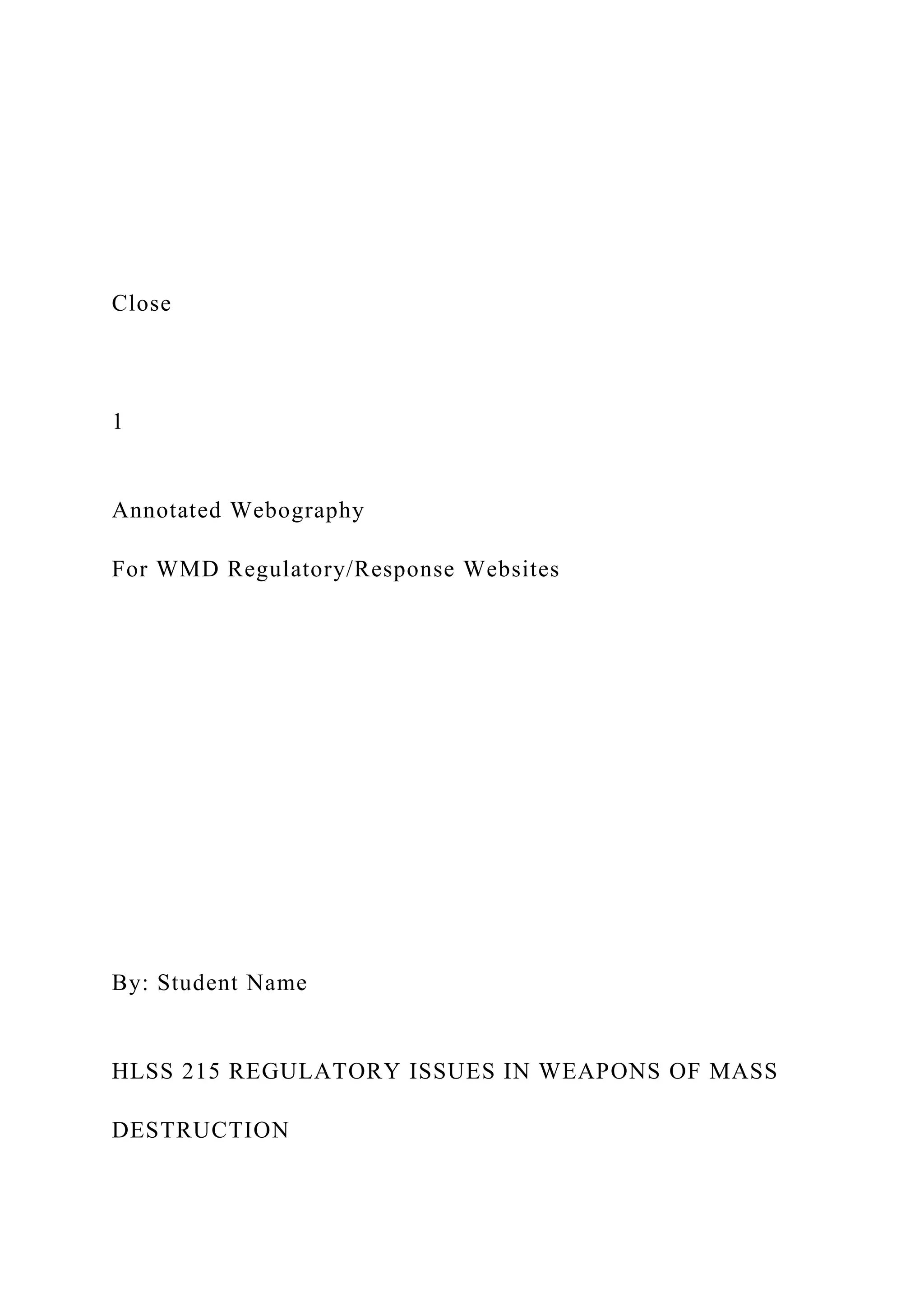 Close
1
Annotated Webography
For WMD Regulatory/Response Websites
By: Student Name
HLSS 215 REGULATORY ISSUES IN WEAPONS OF MASS
DESTRUCTION
 