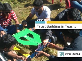 CASE	
  STUDY

Trust	
  Building	
  in	
  Teams




                      STEP	
  CONSULTING
 