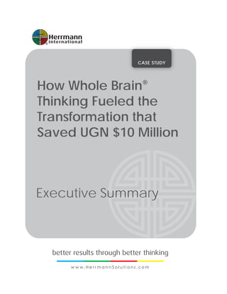CASE STUDY
How Whole Brain®
Thinking Fueled the
Transformation that
Saved UGN $10 Million
Executive Summary
 
