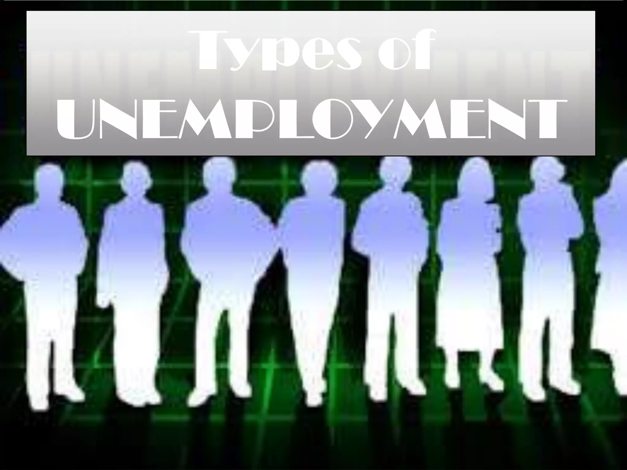 Types of
UNEMPLOYMENT
 