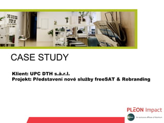 CASE STUDY  Klient: UPC DTH s.à.r.l. Projekt: Představení nové služby freeSAT  &  Rebranding 