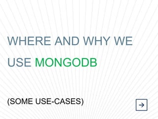 WHERE AND WHY WE
USE MONGODB
(SOME USE-CASES)
 