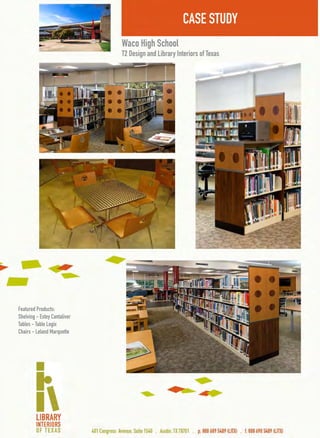 WacoHighSchool
T2DesignandLibraryInteriorsofTexas
FeaturedProducts:
Shelving-EsteyCantaliver
Tables-TableLogix
Chairs-LelandMarquette
CASESTUDY
 