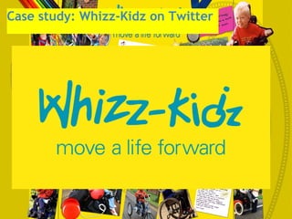 Case study: Whizz-Kidz on Twitter ,[object Object]