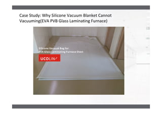 Case Study: Why Silicone Vacuum Blanket Cannot
Vacuuming(EVA PVB Glass Laminating Furnace)
 