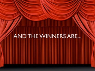 AND THE WINNERS ARE...
 