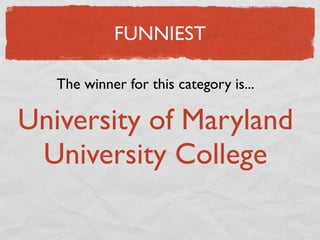 FUNNIEST

   The winner for this category is...

University of Maryland
 University College
 