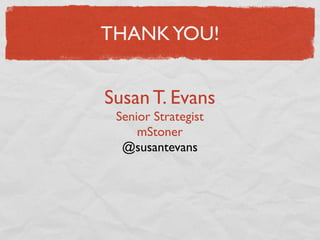 THANK YOU!


Susan T. Evans
 Senior Strategist
     mStoner
  @susantevans
 