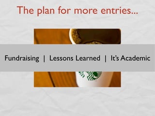 The plan for more entries...



Fundraising | Lessons Learned | It’s Academic
 