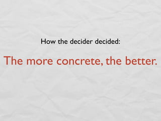 How the decider decided:

The more concrete, the better.
 