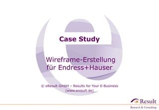 Case Study
Wireframe-Erstellung
für Endress+Hauser
© eResult GmbH – Results for Your E-Business
(www.eresult.de)
 