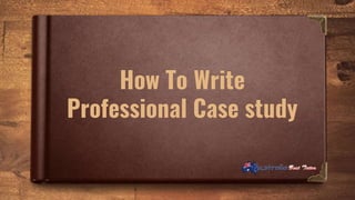 How To Write
Professional Case study
 