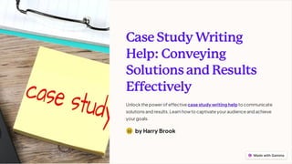 CaseStudyWriting
Help:Conveying
SolutionsandResults
Effectively
Unlock the power of effective case study writing help to communicate
solutions and results. Learnhowto captivate your audience and achieve
your goals.
by Harry Brook
H
 