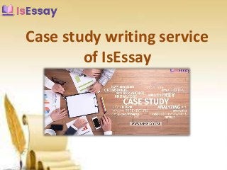 Case study writing service
of IsEssay
 