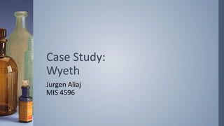 Case Study:
Wyeth
Jurgen Aliaj
MIS 4596
 