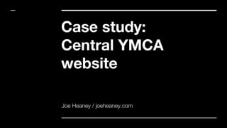 Case study:
Central YMCA
website
Joe Heaney / joeheaney.com
 