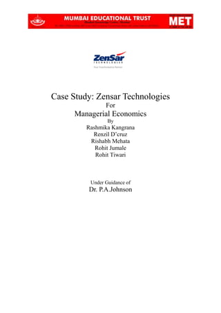 Case Study: Zensar Technologies
For
Managerial Economics
By
Rashmika Kangrana
Renzil D’cruz
Rishabh Mehata
Rohit Jumale
Rohit Tiwari
Under Guidance of
Dr. P.A.Johnson
 