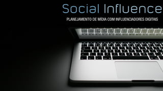 Social Influence
PLANEJAMENTO DE MÍDIA COM INFLUENCIADORES DIGITAIS
 