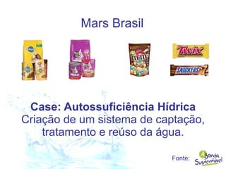 Case: Autossufici ência Hídrica Criação de um sistema de captação, tratamento e re ú so da água. Mars Brasil   Fonte: 