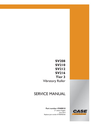 Part number 47688018
2nd
edition English
June 2014
Replaces part number 87480985NA
SERVICE MANUAL
SV208
SV210
SV212
SV216
Tier 3
Vibratory Roller
 