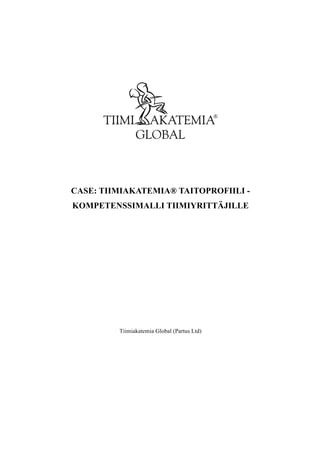 CASE: TIIMIAKATEMIA® TAITOPROFIILI -
KOMPETENSSIMALLI TIIMIYRITTÄJILLE
Tiimiakatemia Global (Partus Ltd)
 