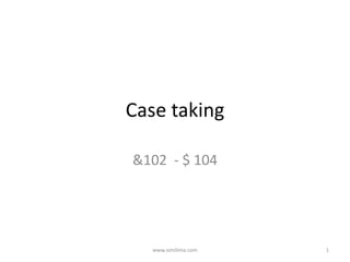 Case taking
&102 - $ 104
www.similima.com 1
 