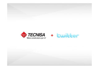 O Perfil da Tecnisa no Twitter foi criado em 20 de fevereiro de 2008.
 