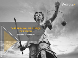 CASE	
  TRIBUNAL	
  DE	
  JUSTIÇA	
  
DE	
  ESTADO	
  
Boas	
  prá7cas	
  para	
  gestão	
  
 