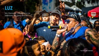 Mc Danado + Bnegão e os
Seletores de Frequência
LUZ
*na foto, MC Danado
 