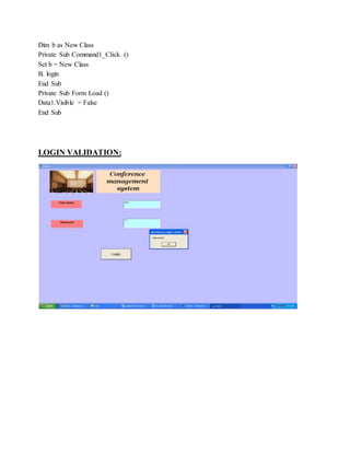 Dim b as New Class
Private Sub Command1_Click ()
Set b = New Class
B. login
End Sub
Private Sub Form Load ()
Data1.Visible = False
End Sub
LOGIN VALIDATION:
 