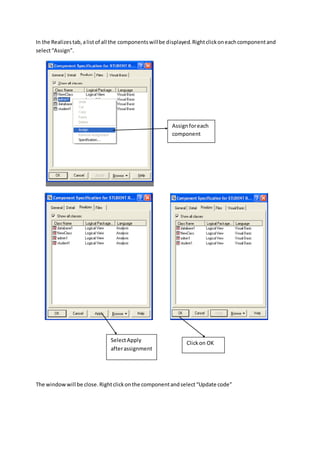 In the Realizestab,alistof all the componentswillbe displayed.Rightclickoneachcomponentand
select“Assign”.
The windowwill be close.Rightclickonthe componentandselect“Update code”
Assignforeach
component
SelectApply
afterassignment
Clickon OK
 