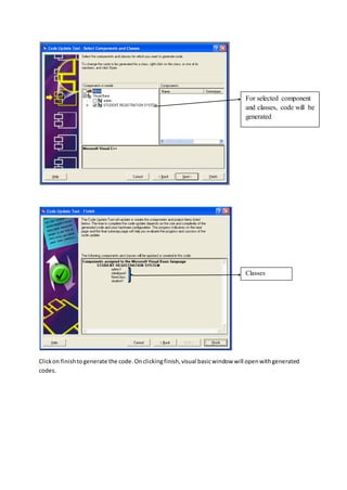 Clickon finishtogenerate the code.Onclickingfinish,visual basicwindow will openwithgenerated
codes.
For selected component
and classes, code will be
generated
Classes
 