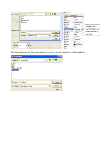 Selectthe database fromthe windowandclickopentoset itspath inproperties->DatabaseName.
Clickon the ….
symbol toselect
the database to
connect
 