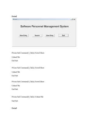 Form2
Private Sub Command1_Click() Form3.Show
Unload Me
End Sub
Private Sub Command2_Click() Form4.Show
Unload Me
End Sub
Private Sub Command3_Click() Form5.Show
Unload Me
End Sub
Private Sub Command4_Click() Unload Me
End Sub
Form3
 