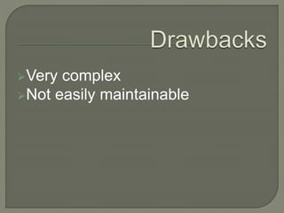 Very complex
Not easily maintainable
 