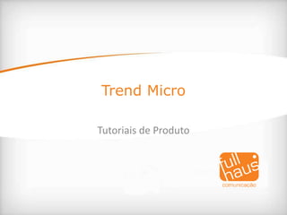 Trend Micro Tutoriais de Produto 