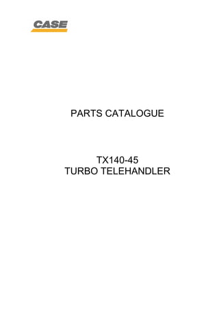 PARTS CATALOGUE
TX140-45
TURBO TELEHANDLER
 
