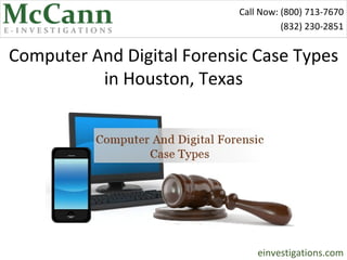 Call Now: (800) 713-7670
                                      (281) 456-2474


Computer And Digital Forensic Case Types
          in Houston, Texas




                          mccanninvestigations.com
 