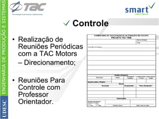 Controle Realização de Reuniões Periódicas com a TAC Motors  – Direcionamento; Reuniões Para Controle com Professor Orientador. ENGENHARIA DE PRODUÇÃO E SISTEMAS UDESC 