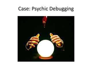 Case: Psychic Debugging
 