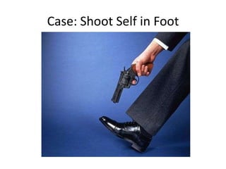 Case: Shoot Self in Foot
 