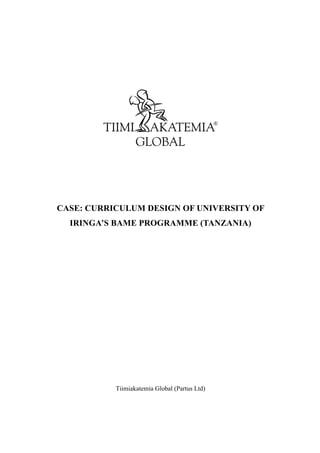 CASE: CURRICULUM DESIGN OF UNIVERSITY OF
IRINGA’S BAME PROGRAMME (TANZANIA)
Tiimiakatemia Global (Partus Ltd)
 