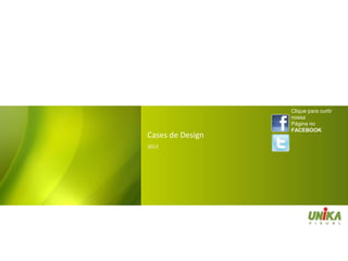 Clique para curtir
                  nossa
                  Página no
                  FACEBOOK
Cases de Design
2012
 