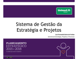 Sistema de Gestão da
Estratégia e Projetos
Luiz Fernando Dutra de Freitas
Gerente de Estratégia, Projetos e Processos
 