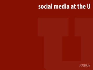 #CASEUtah
social media at the U
 